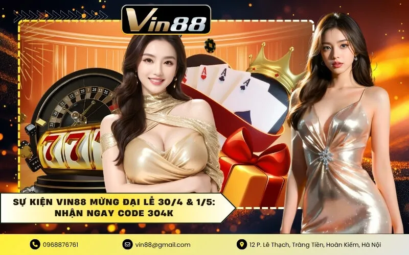 Sự Kiện VIN88 Mừng Đại Lễ 30/4 & 1/5: Nhận Ngay Code 304K